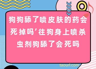 狗狗舔了喷皮肤的药会死掉吗